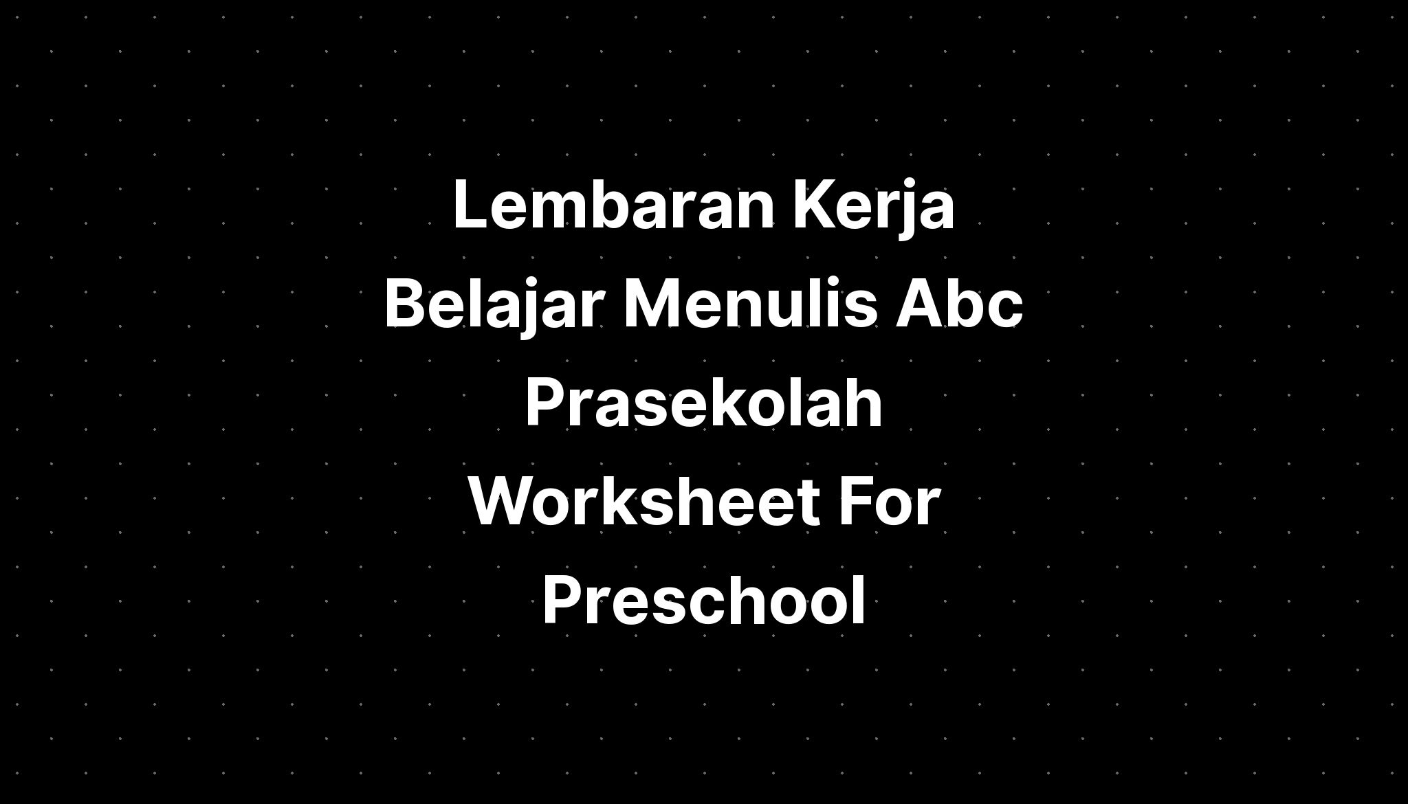 Lembaran Kerja Belajar Menulis Abc Prasekolah Worksheet For Preschool ...